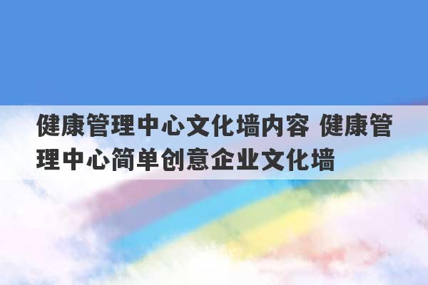 健康管理中心文化墙内容 健康管理中心简单创意企业文化墙