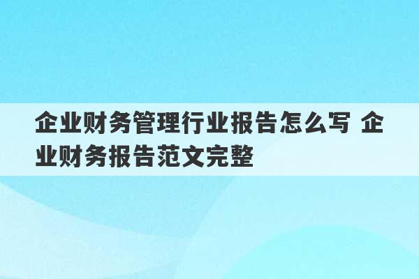 企业财务管理行业报告怎么写 企业财务报告范文完整