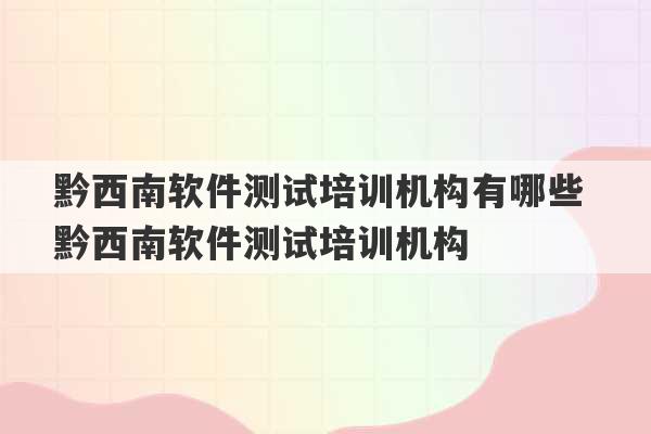 黔西南软件测试培训机构有哪些 黔西南软件测试培训机构