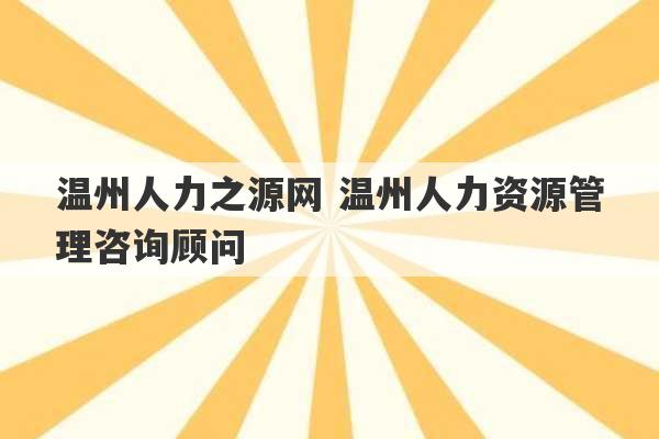 温州人力之源网 温州人力资源管理咨询顾问