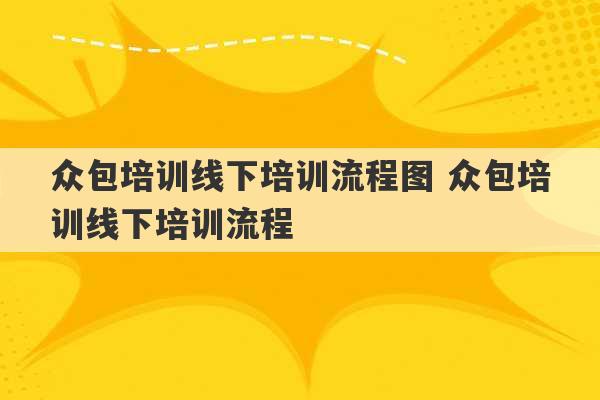 众包培训线下培训流程图 众包培训线下培训流程