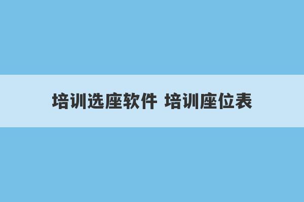 培训选座软件 培训座位表