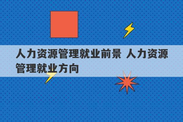 人力资源管理就业前景 人力资源管理就业方向