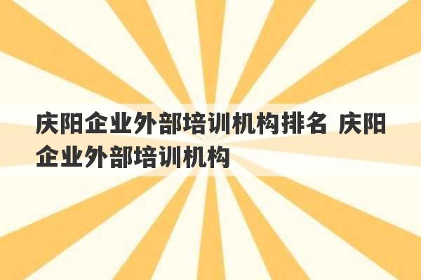 庆阳企业外部培训机构排名 庆阳企业外部培训机构