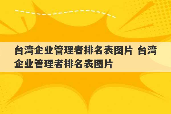 台湾企业管理者排名表图片 台湾企业管理者排名表图片