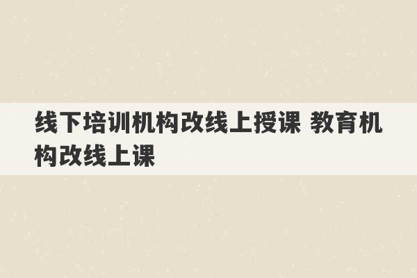 线下培训机构改线上授课 教育机构改线上课