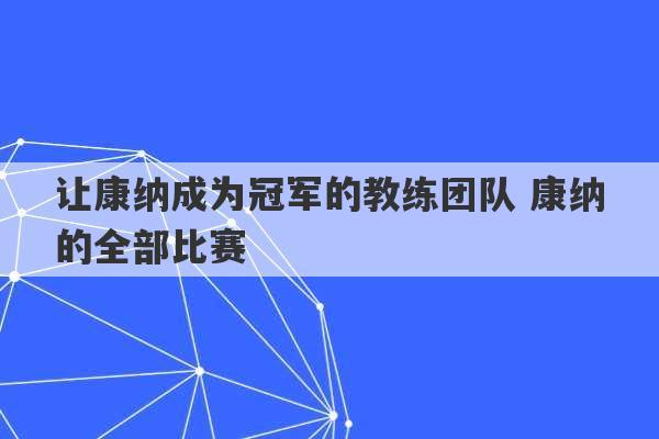 让康纳成为冠军的教练团队 康纳的全部比赛