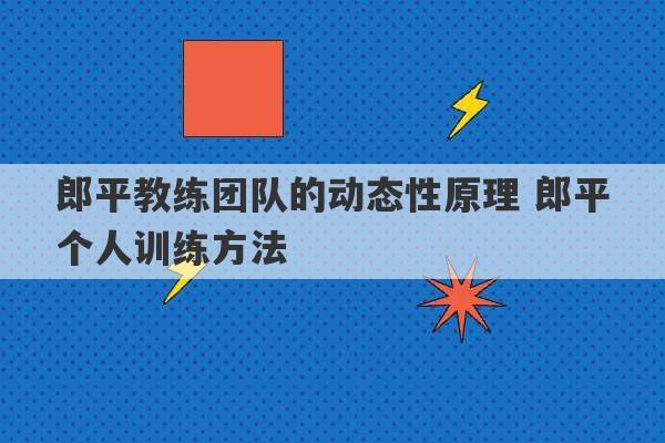 郎平教练团队的动态性原理 郎平个人训练方法