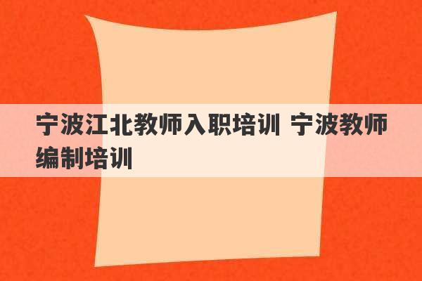 宁波江北教师入职培训 宁波教师编制培训