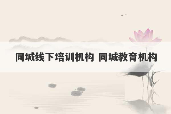 同城线下培训机构 同城教育机构