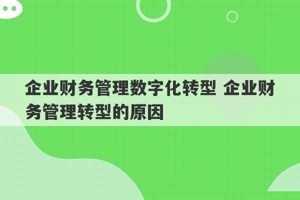 企业财务管理数字化转型 企业财务管理转型的原因