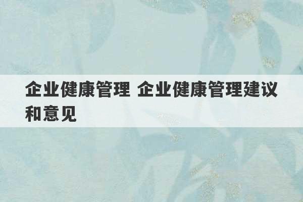 企业健康管理 企业健康管理建议和意见