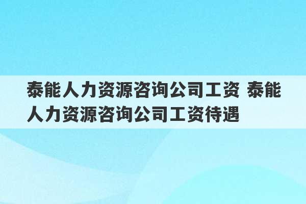 泰能人力资源咨询公司工资 泰能人力资源咨询公司工资待遇