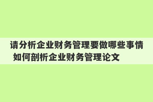 请分析企业财务管理要做哪些事情 如何剖析企业财务管理论文