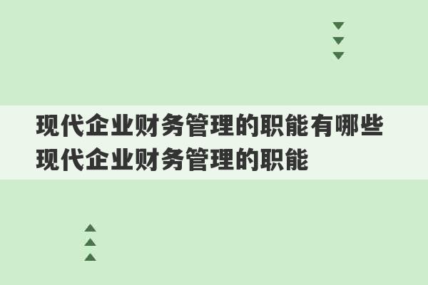 现代企业财务管理的职能有哪些 现代企业财务管理的职能