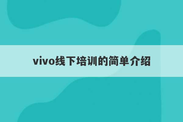 vivo线下培训的简单介绍