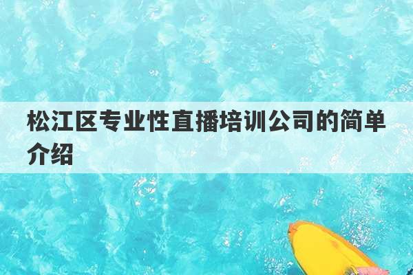 松江区专业性直播培训公司的简单介绍