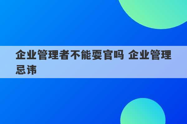 企业管理者不能耍官吗 企业管理忌讳