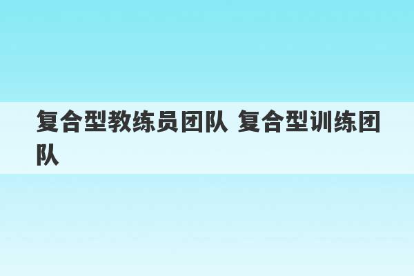 复合型教练员团队 复合型训练团队