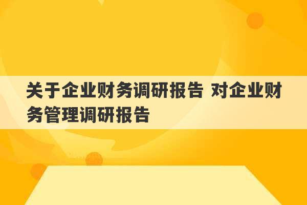 关于企业财务调研报告 对企业财务管理调研报告