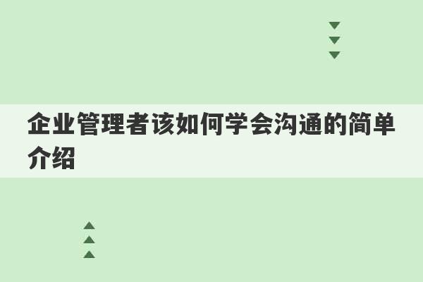 企业管理者该如何学会沟通的简单介绍