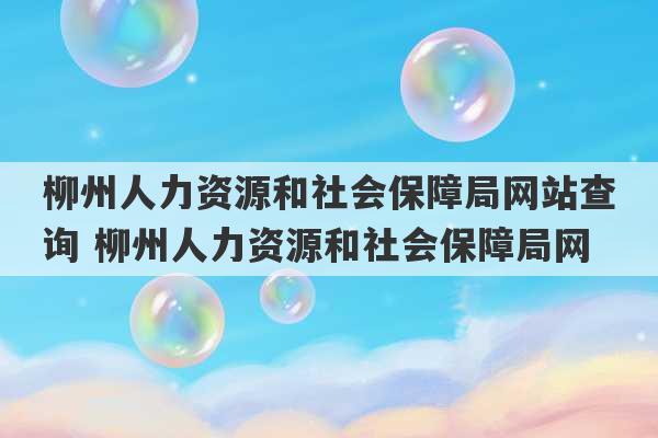 柳州人力资源和社会保障局网站查询 柳州人力资源和社会保障局网