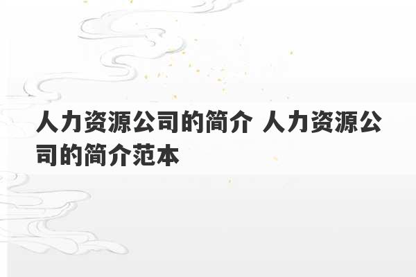 人力资源公司的简介 人力资源公司的简介范本