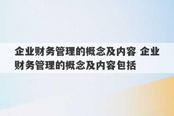 企业财务管理的概念及内容 企业财务管理的概念及内容包括