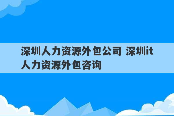 深圳人力资源外包公司 深圳it人力资源外包咨询