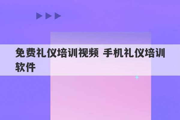 免费礼仪培训视频 手机礼仪培训软件