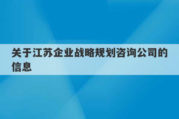 关于江苏企业战略规划咨询公司的信息