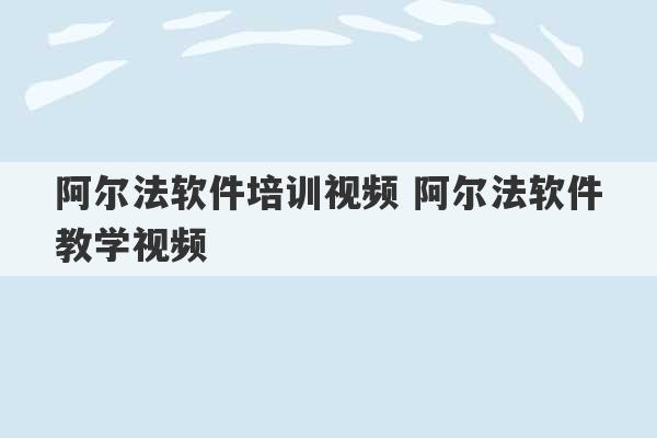 阿尔法软件培训视频 阿尔法软件教学视频