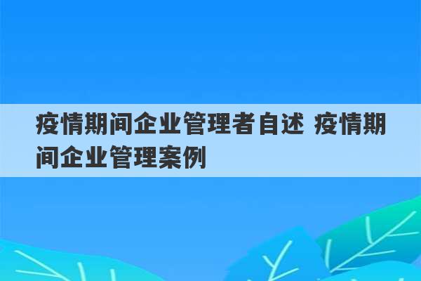 疫情期间企业管理者自述 疫情期间企业管理案例