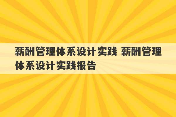 薪酬管理体系设计实践 薪酬管理体系设计实践报告