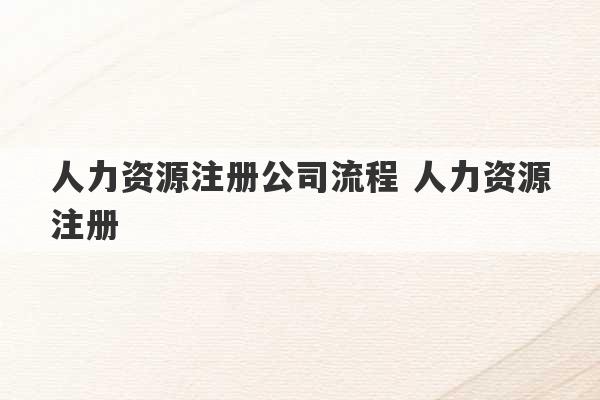 人力资源注册公司流程 人力资源注册