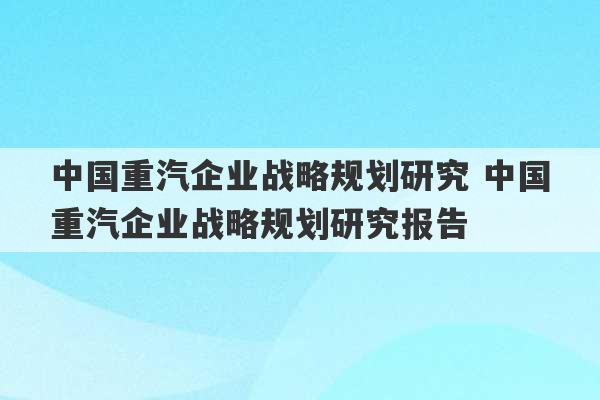 中国重汽企业战略规划研究 中国重汽企业战略规划研究报告