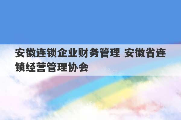 安徽连锁企业财务管理 安徽省连锁经营管理协会