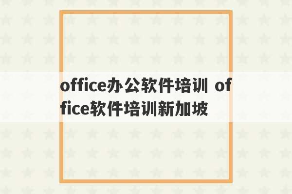 office办公软件培训 office软件培训新加坡