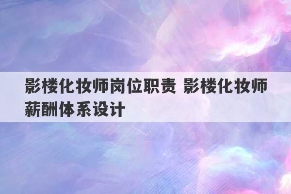 影楼化妆师岗位职责 影楼化妆师薪酬体系设计