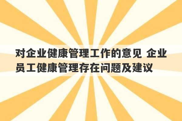 对企业健康管理工作的意见 企业员工健康管理存在问题及建议