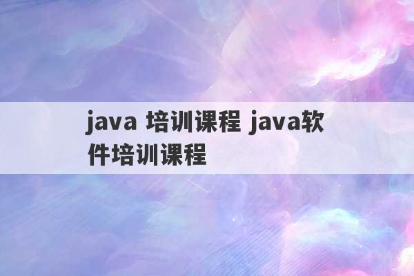 java 培训课程 java软件培训课程