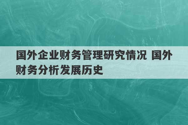 国外企业财务管理研究情况 国外财务分析发展历史