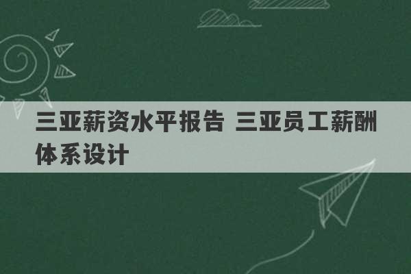 三亚薪资水平报告 三亚员工薪酬体系设计