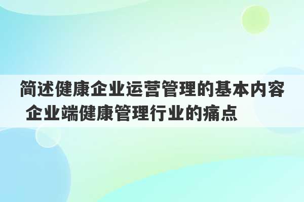 简述健康企业运营管理的基本内容 企业端健康管理行业的痛点