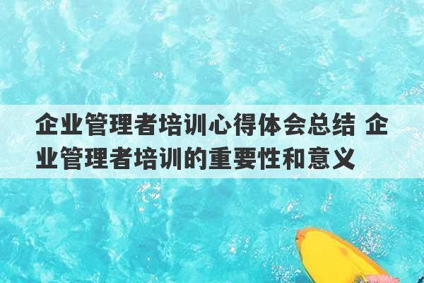 企业管理者培训心得体会总结 企业管理者培训的重要性和意义