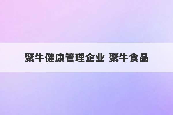 聚牛健康管理企业 聚牛食品