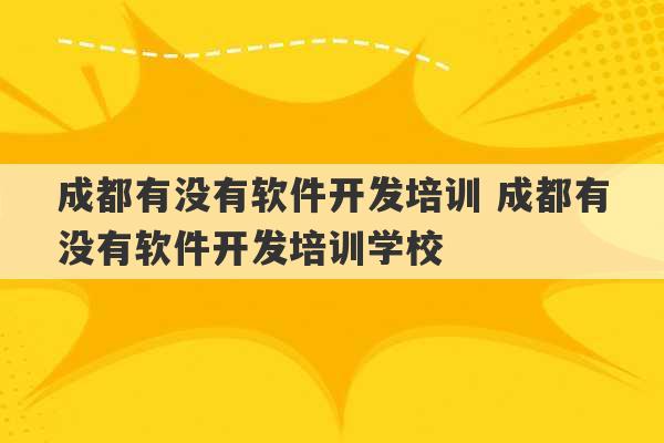 成都有没有软件开发培训 成都有没有软件开发培训学校