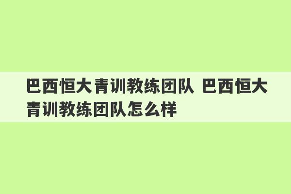 巴西恒大青训教练团队 巴西恒大青训教练团队怎么样