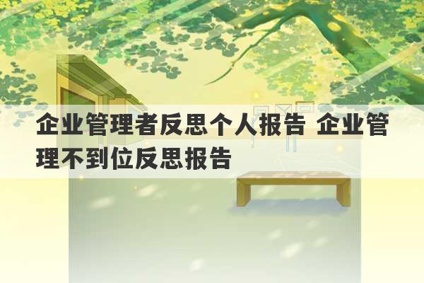 企业管理者反思个人报告 企业管理不到位反思报告