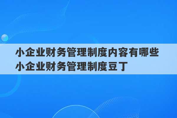 小企业财务管理制度内容有哪些 小企业财务管理制度豆丁